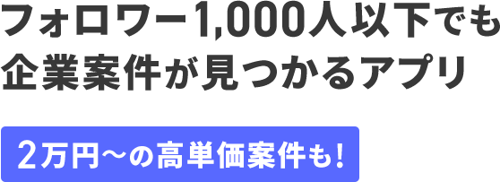 フォロワー 1,000人以下でも企業案件が見つかるアプリ2万円~の高単価案件も!