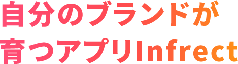 自分のブランドが 育つアプリInfrect